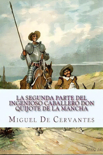 La Segunda Parte Del Ingenioso Caballero Don Quijote De La Mancha: Segunda Parte, De Sara Lopez. Editorial Createspace, Tapa Blanda En Español