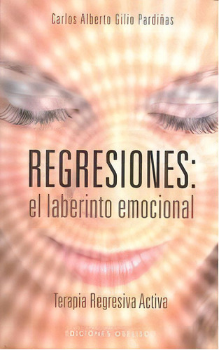Regresiones: El Laberinto Emocional, De Gilio Pardiñas, Carlos Alberto. Editorial Ediciones Obelisco S.l., Tapa Blanda En Español