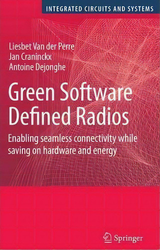 Green Software Defined Radios : Enabling Seamless Connectivity While Saving On Hardware And Energy, De Liesbet Van Der Perre. Editorial Springer, Tapa Blanda En Inglés