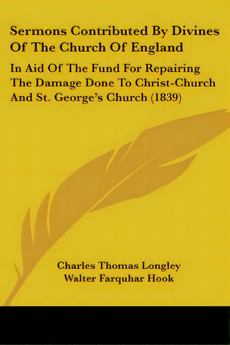 Sermons Contributed By Divines Of The Church Of England: In Aid Of The Fund For Repairing The Dam..., De Longley, Charles Thomas. Editorial Kessinger Pub Llc, Tapa Blanda En Inglés