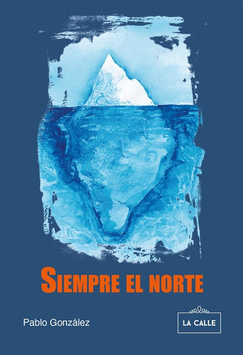 Siempre El Norte, De Pablo González. Editorial La Calle, Tapa Blanda En Español, 2022
