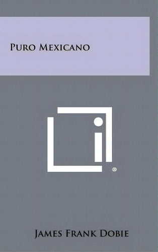 Puro Mexicano, De Dobie, James Frank. Editorial Literary Licensing Llc, Tapa Dura En Inglés