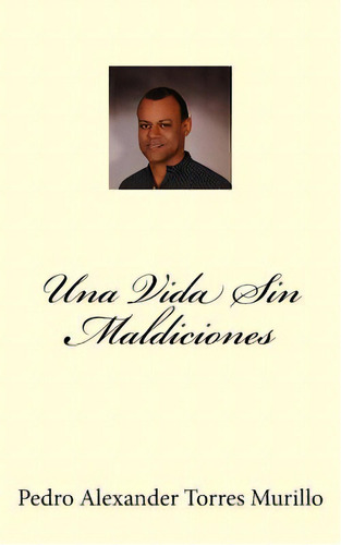 Una Vida Sin Maldiciones, De Torres Murillo, Pedro Alexander. Editorial Createspace, Tapa Blanda En Español