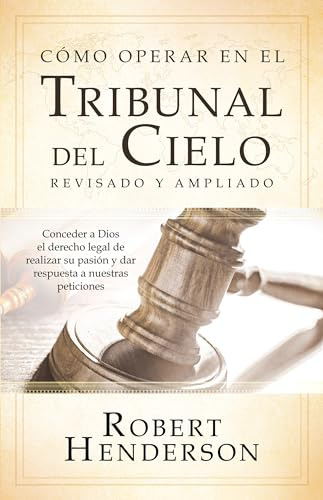 Cómo Operar En Los Tribunales Del Cielo (revisado Y Ampliado