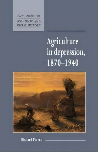 New Studies In Economic And Social History: Agriculture In Depression 1870-1940 Series Number 26, De Richard Perren. Editorial Cambridge University Press, Tapa Blanda En Inglés