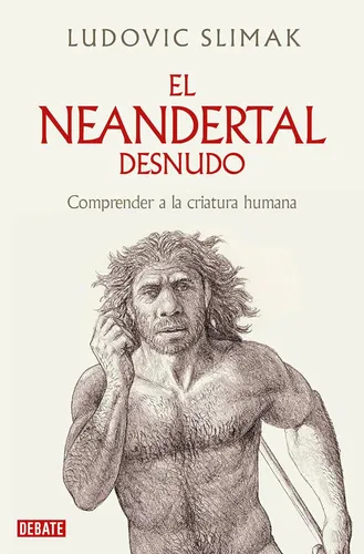 comprar El Neandertal Desnudo: Comprender A La Criatura Humana (cien comprar El Neandertal Desnudo: Comprender A La Criatura Humana (cien