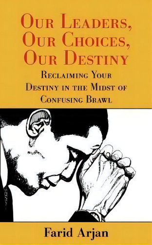 Our Leaders, Our Choices, Our Destiny, De Farid Arjan. Editorial Balboa Press, Tapa Blanda En Inglés