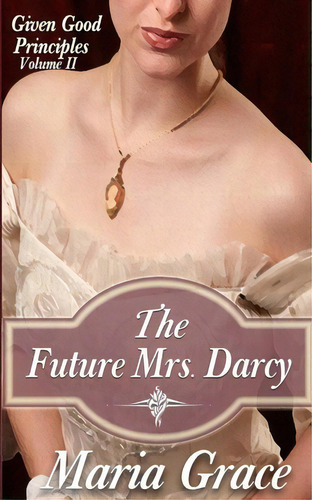 The Future Mrs. Darcy, De Maria Grace. Editorial Good Principles Publishing, Tapa Blanda En Inglés