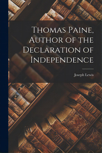 Thomas Paine, Author Of The Declaration Of Independence, De Lewis, Joseph 1889-. Editorial Hassell Street Pr, Tapa Blanda En Inglés