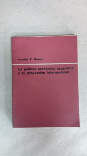 La Politica Economica Argentina - Arnaldo T Musich 