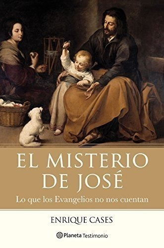 El Misterio De José: Lo Que Los Evangelios No Nos Cuentan (p