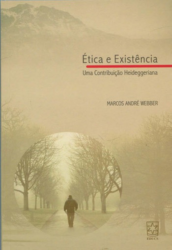 Etica E Existencia: Uma Contribuiçao Heideggeriana, De Webber, Marcos Andre. Editora Educs, Capa Mole Em Português