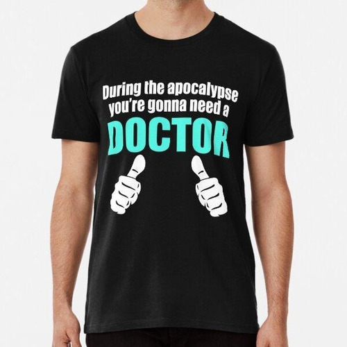 Remera During The Apocalypse You're Gonna Need A Doctor Algo