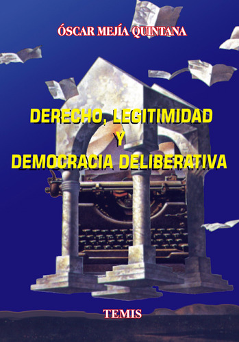 Derecho, Legitimidad Y Democracia Deliberativa, De Óscar Mejía Quintana. Serie 3501808, Vol. 1. Editorial Temis, Tapa Dura, Edición 1998 En Español, 1998