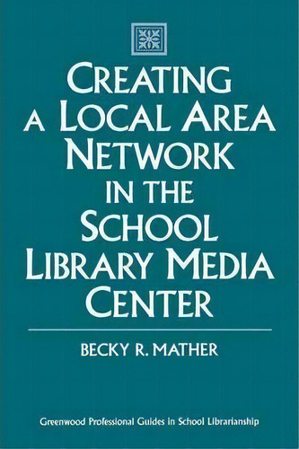 Creating A Local Area Network In The School Library Media Center, De Becky Mather. Editorial Abc-clio, Tapa Dura En Inglés, 1997