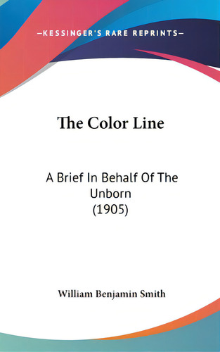 The Color Line: A Brief In Behalf Of The Unborn (1905), De Smith, William Benjamin. Editorial Kessinger Pub Llc, Tapa Dura En Inglés