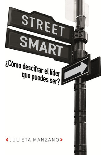 Street Smart. ¿cómo Descifrar El Líder Que Puedes Ser?, De Manzano, Julieta., Vol. 1. Editorial Idms Consulting, Tapa Blanda, Edición 01 En Español, 2024