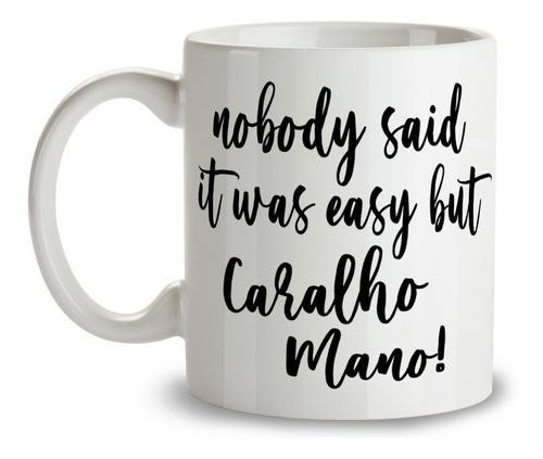 Caneca Xícara Nobody Said It Was Easy But... Frase Zoeira