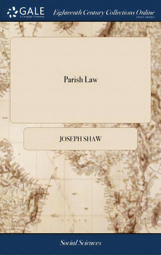 Parish Law: Or, A Guide To Justices Of The Peace, Ministers, Church-wardens, ... Compiled From Th..., De Shaw, Joseph. Editorial Gale Ecco Print Ed, Tapa Dura En Inglés