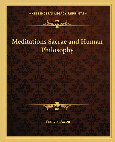 Meditations Sacrae And Human Philosophy, De Bacon, Francis. Editorial Kessinger Pub Llc, Tapa Blanda En Inglés