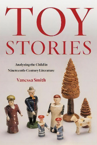 Toy Stories : Analyzing The Child In Nineteenth-century Literature, De Vanessa Smith. Editorial Fordham University Press, Tapa Dura En Inglés