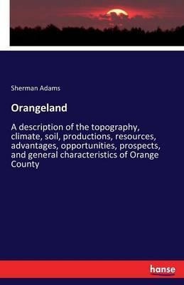 Orangeland : A Description Of The Topography, Climate, So...