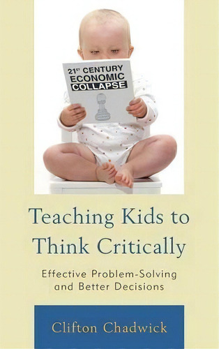 Teaching Kids To Think Critically, De Clifton B. Chadwick. Editorial Rowman Littlefield, Tapa Dura En Inglés