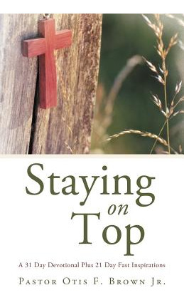 Libro Staying On Top: A 31 Day Devotional Plus 21 Day Fas...