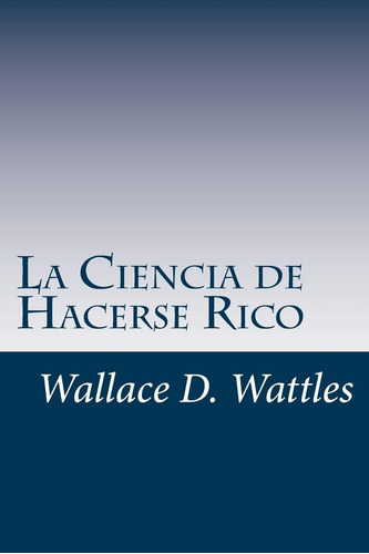 Libro: La Ciencia De Hacerse Rico: Un Manual Práctico Para V