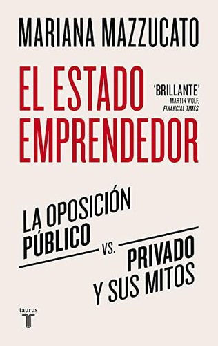 Libro: El Estado Emprendedor: La Oposición Público-privado Y Sus Mitos, De Mariana Mazzucato. Editorial Taurus En Español