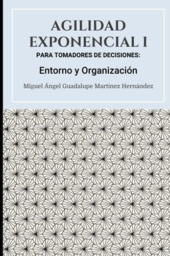 Agilidad Exponencial I Para Tomadores De Decisiones, De Martínez Hernández, Miguel Ángel Guadal. Editorial Independently Published En Español