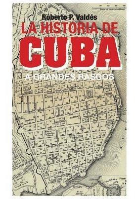 Libro La Historia De Cuba : A Grandes Rasgos - Roberto P ...