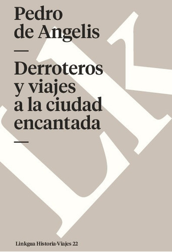 Derroteros Y Viajes A La Ciudad Encantada, De Pedro De Angelis. Editorial Linkgua Red Ediciones En Español