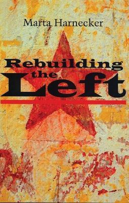 Libro Rebuilding The Left - Marta Harnecker