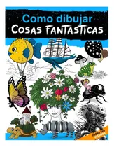 Comprar Libro: Como Dibujar Cosas Fantasticas: Aprende A Dibujar Pas