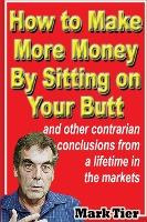 Libro How To Make More Money By Sitting On Your Butt : An...