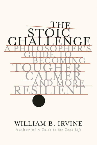 The Stoic Challenge : A Philosopher's Guide To Becoming Tougher, Calmer, And More Resilient, De William B. Irvine. Editorial Ww Norton & Co, Tapa Dura En Inglés