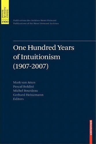 One Hundred Years Of Intuitionism (1907-2007), De Mark Van Atten. Editorial Birkhauser Verlag Ag, Tapa Dura En Inglés
