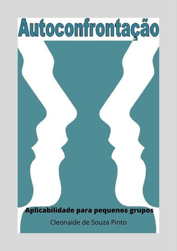 Autoconfrontação: Aplicabilidade Para Pequenos Grupos, De Cleonaide De Souza Pinto. Série Não Aplicável, Vol. 1. Editora Clube De Autores, Capa Mole, Edição 1 Em Português, 2020
