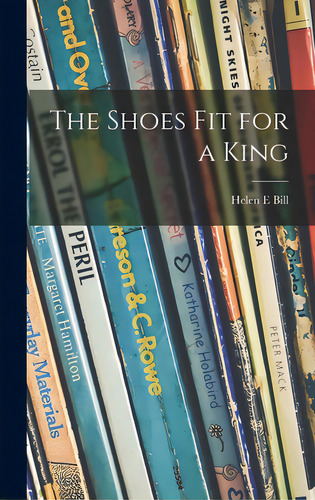 The Shoes Fit For A King, De Bill, Helen E.. Editorial Hassell Street Pr, Tapa Dura En Inglés