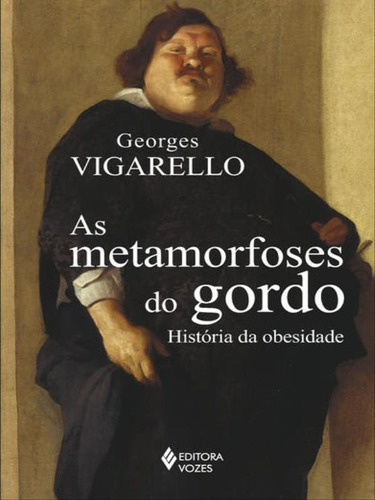 AS METAMORFOSES DO GORDO: História da obesidade no Ocidente da Idade Média ao século XX, de Vigarello, Georges. Editora VOZES, capa mole em português