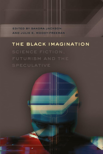 Libro: The Black Imagination: Science Fiction, Futurism And 
