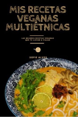 Libro: Mis Recetas Veganas Multiétnicas: Las Mejores Recetas