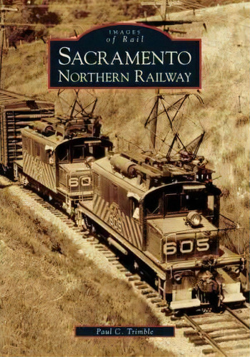 Sacramento Northern Railway, De Paul C Trimble. Editorial Arcadia Publishing, Tapa Blanda En Inglés