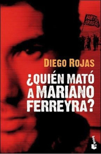 Quién Mató A Mariano Ferreyra?, De Diego Rojas. Editorial Booket, Tapa Blanda, Edición 1 En Español, 2012