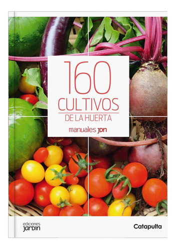 Manuales Jardín: 160 Cultivos De La Huerta