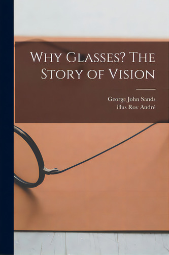 Why Glasses? The Story Of Vision, De Sands, George John. Editorial Hassell Street Pr, Tapa Blanda En Inglés