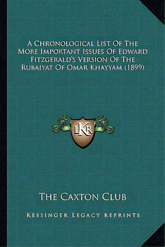 A Chronological List Of The More Important Issues Of Edward Fitzgerald's Version Of The Rubaiyat ..., De The Caxton Club. Editorial Kessinger Pub Llc, Tapa Blanda En Inglés