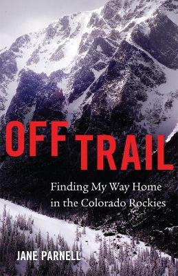 Libro Off Trail : Finding My Way Home In The Colorado Roc...