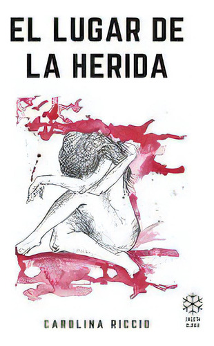 Lugar De La Herida, El, De Carolina Riccio. Editorial Caleta Olivia, Edición 1 En Español